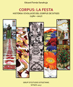 Corpus: la festa. Història i evolució del Corpus de Sitges (1360-2017)