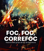 Foc, foc, correfoc. Història dels grups de foc de Barcelona
