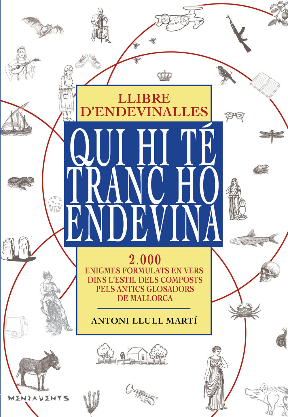 Qui hi té tranc ho endevina. Llibre d'endevinalles. 2000 enigmes formulats en vers, dins l'estil dels composts pels antics glosadors de Mallorca